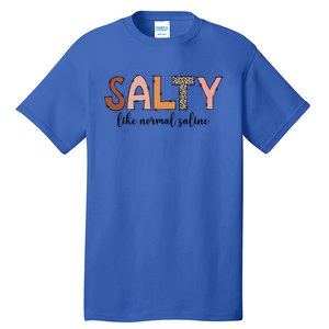 Cute Salty Like Normal Saline Nurse Nursing Student Life Cute Gift Tall T-Shirt