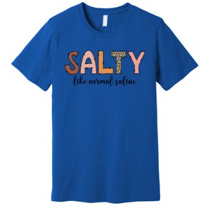 Cute Salty Like Normal Saline Nurse Nursing Student Life Cute Gift Premium T-Shirt