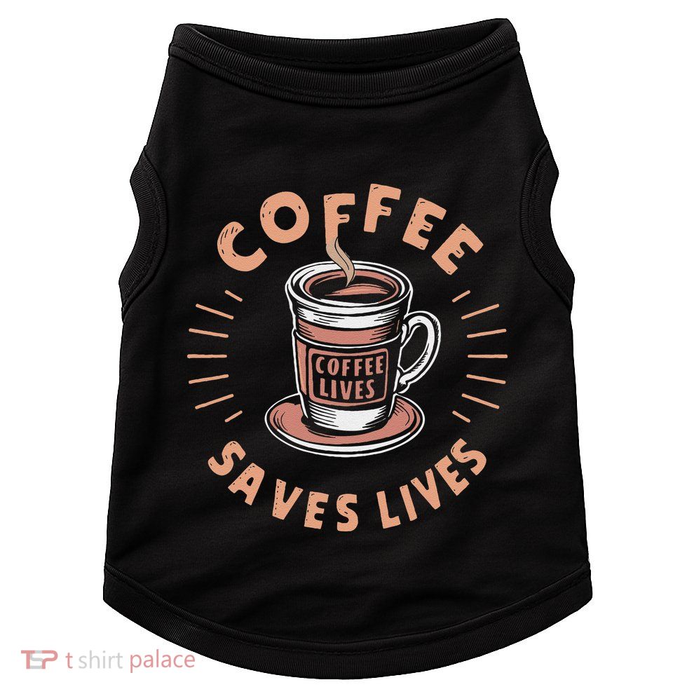 Coffee Save Lives Quote Funny Caffeine Addict Coffee Lover Doggie Tank