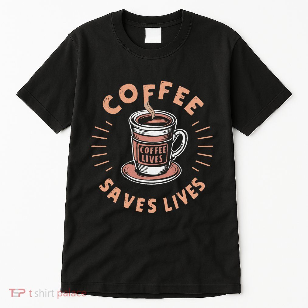 Coffee Save Lives Quote Funny Caffeine Addict Coffee Lover Tall T-Shirt