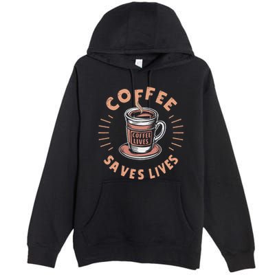 Coffee Save Lives Quote Funny Caffeine Addict Coffee Lover Premium Pullover Hoodie