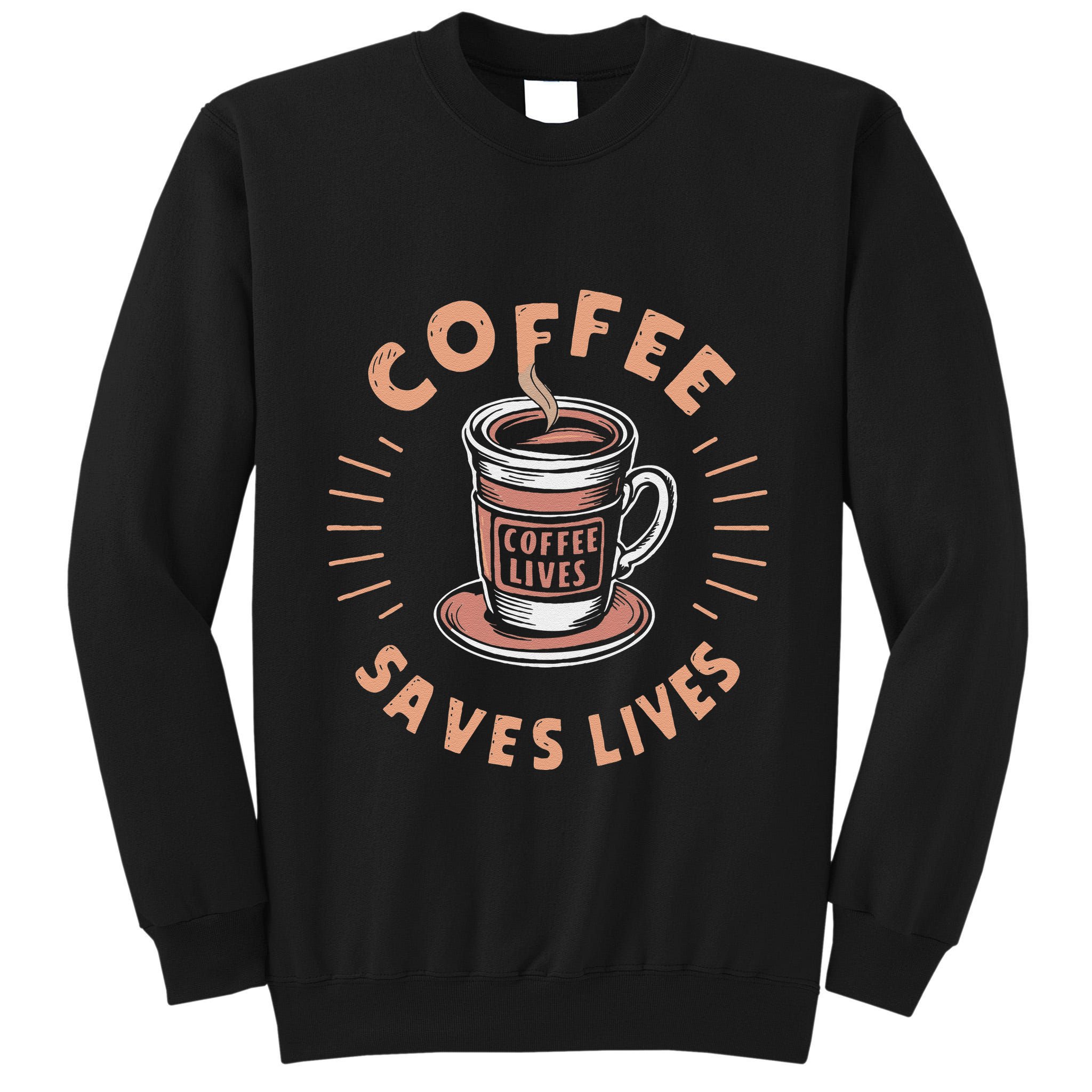 Coffee Save Lives Quote Funny Caffeine Addict Coffee Lover Tall Sweatshirt