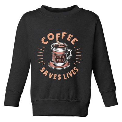 Coffee Save Lives Quote Funny Caffeine Addict Coffee Lover Toddler Sweatshirt