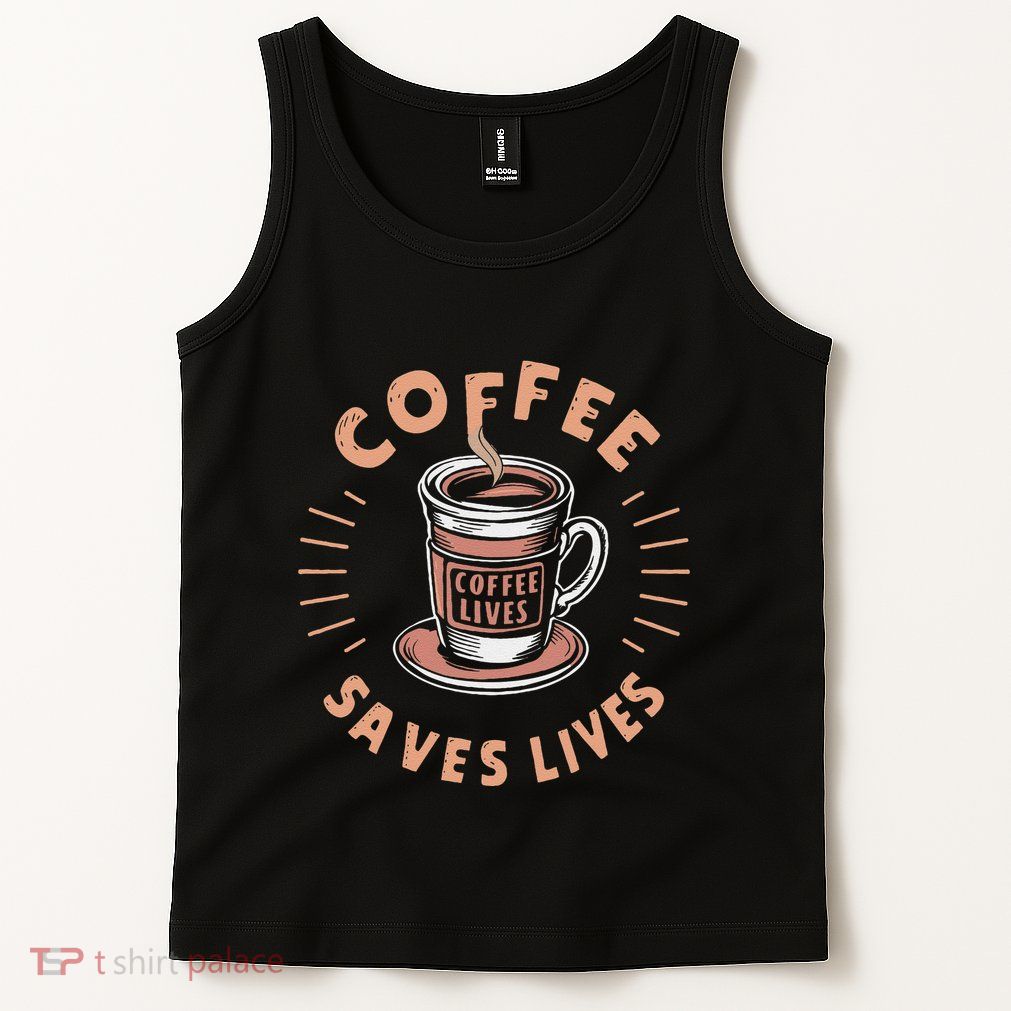 Coffee Save Lives Quote Funny Caffeine Addict Coffee Lover Tank Top