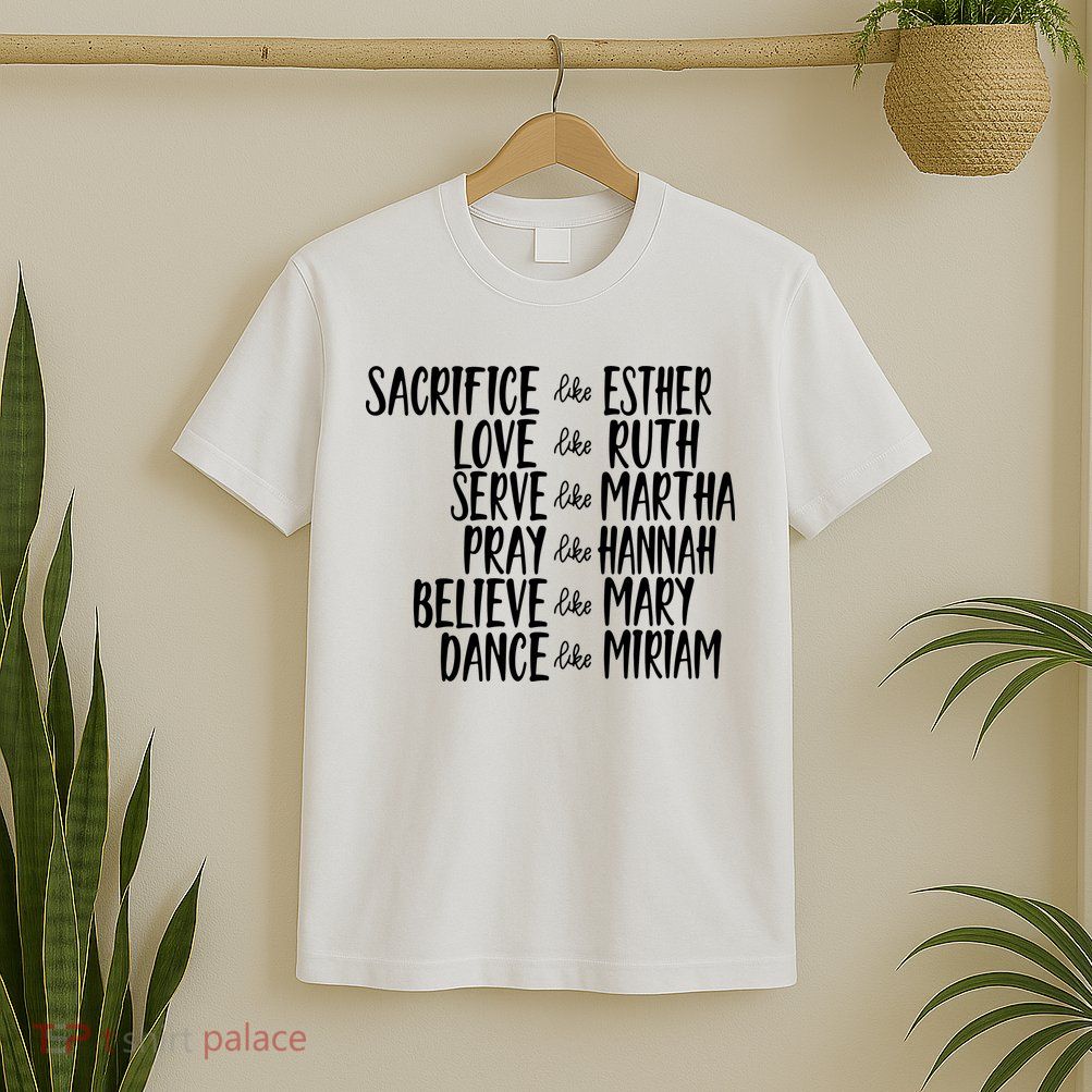 Christian Sacrifice Like Esther Love Like Ruth Serve Like Martha T-Shirt