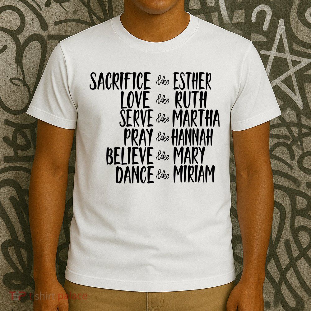 Christian Sacrifice Like Esther Love Like Ruth Serve Like Martha T-Shirt