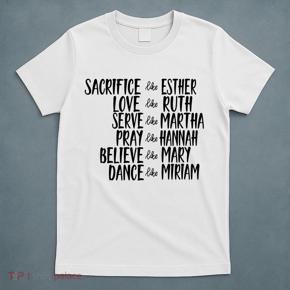 Christian Sacrifice Like Esther Love Like Ruth Serve Like Martha T-Shirt