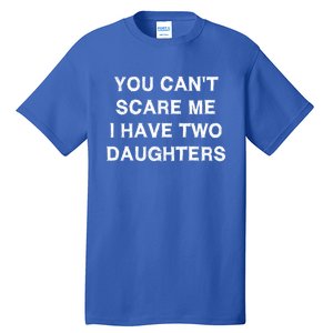 Can't Scare Me Two Daughters Funny Gift Mothergreat Giftfather Day Great Gift Tall T-Shirt