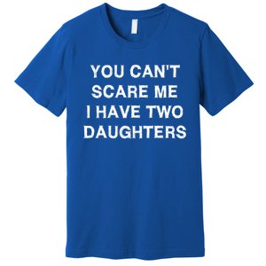 Can't Scare Me Two Daughters Funny Gift Mothergreat Giftfather Day Great Gift Premium T-Shirt