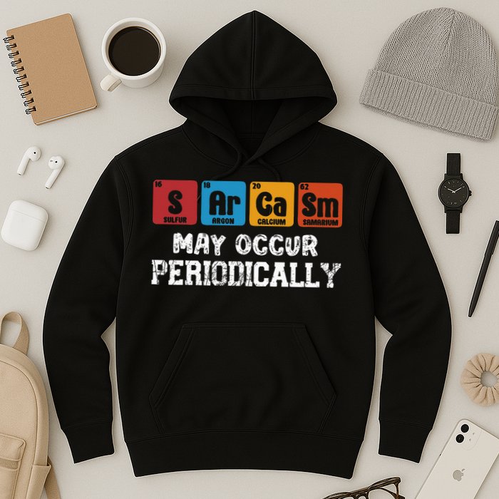 Chemistry Sarcasm May Occur Periodically Periodic Table Hoodie
