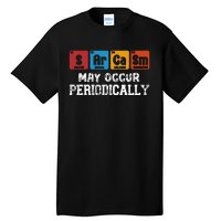 Chemistry Sarcasm May Occur Periodically Periodic Table Tall T-Shirt