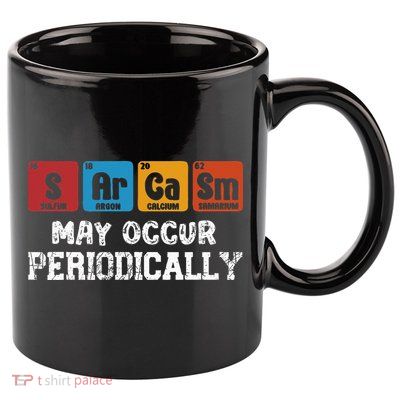 Chemistry Sarcasm May Occur Periodically Periodic Table 11oz C Handle Ceramic Mug