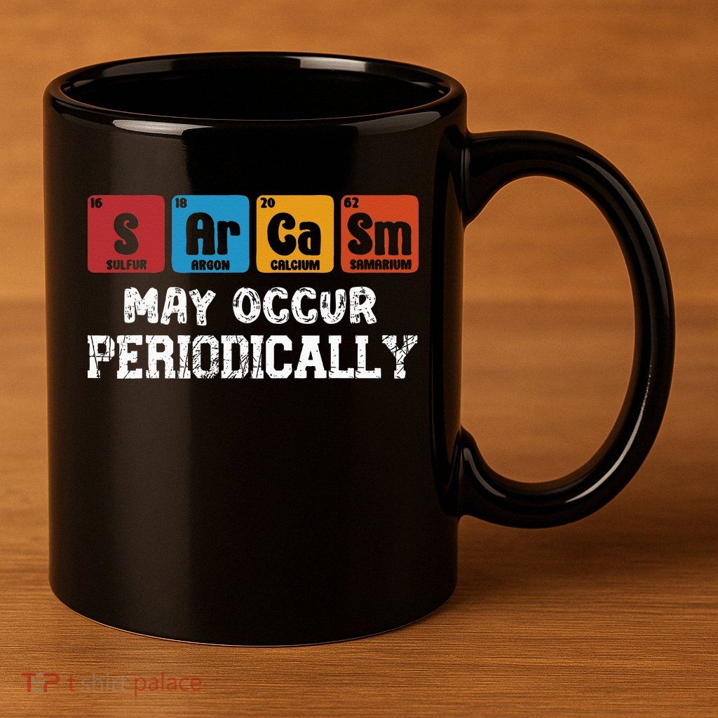Chemistry Sarcasm May Occur Periodically Periodic Table 11oz C Handle Ceramic Mug