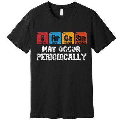 Chemistry Sarcasm May Occur Periodically Periodic Table Premium T-Shirt
