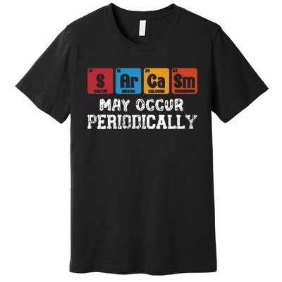 Chemistry Sarcasm May Occur Periodically Periodic Table Premium T-Shirt