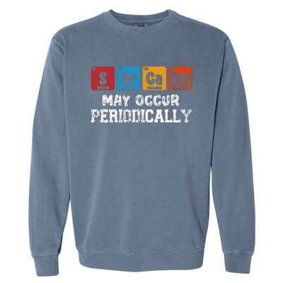 Chemistry Sarcasm May Occur Periodically Periodic Table Garment-Dyed Sweatshirt