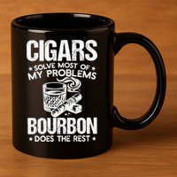 Cigars Solve Most Of My Problems Bourbon Does The Rest Sweatshirt 11oz C Handle Ceramic Mug