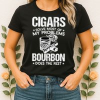 Cigars Solve Most Of My Problems Bourbon Does The Rest Sweatshirt Womens T-Shirt