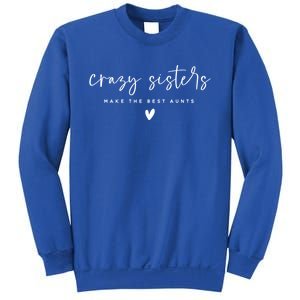 Crazy Sisters Make The Best Aunts Great Gift Sweatshirt