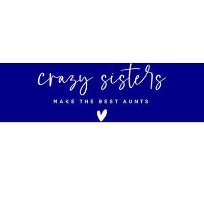 Crazy Sisters Make The Best Aunts Great Gift Bumper Sticker