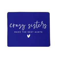 Crazy Sisters Make The Best Aunts Great Gift Mousepad