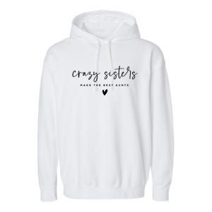 Crazy Sisters Make The Best Aunts Great Gift Garment-Dyed Fleece Hoodie