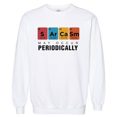 Chemistry Sarcasm May Occur Periodically Periodic Table Garment-Dyed Sweatshirt