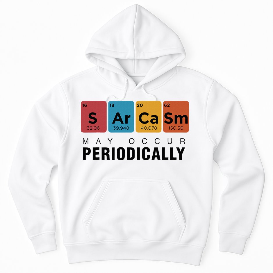 Chemistry Sarcasm May Occur Periodically Periodic Table Hoodie