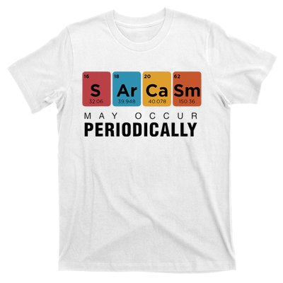 Chemistry Sarcasm May Occur Periodically Periodic Table T-Shirt