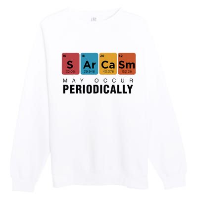 Chemistry Sarcasm May Occur Periodically Periodic Table Premium Crewneck Sweatshirt