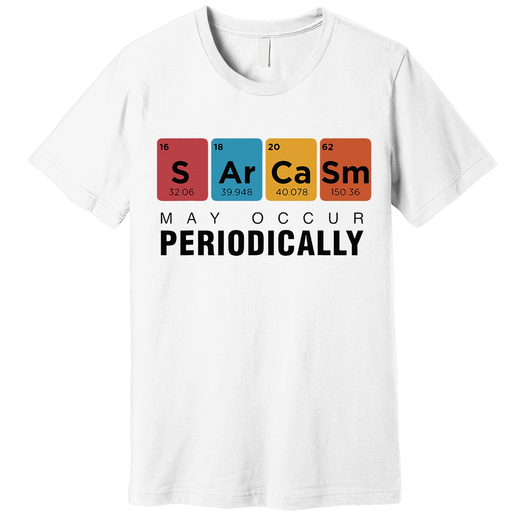 Chemistry Sarcasm May Occur Periodically Periodic Table Premium T-Shirt