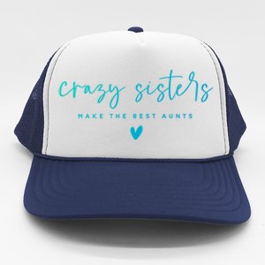 Crazy Sisters Make The Best Aunts Great Gift Trucker Hat