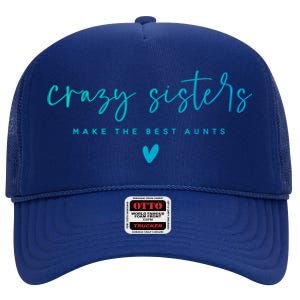 Crazy Sisters Make The Best Aunts Great Gift High Crown Mesh Back Trucker Hat