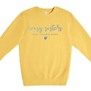 Crazy Sisters Make The Best Aunts Great Gift Premium Crewneck Sweatshirt