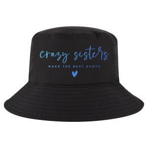 Crazy Sisters Make The Best Aunts Great Gift Cool Comfort Performance Bucket Hat