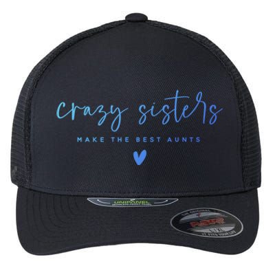 Crazy Sisters Make The Best Aunts Great Gift Flexfit Unipanel Trucker Cap