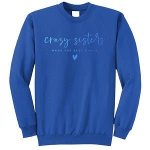 Crazy Sisters Make The Best Aunts Great Gift Sweatshirt