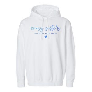 Crazy Sisters Make The Best Aunts Great Gift Garment-Dyed Fleece Hoodie