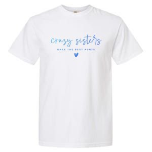 Crazy Sisters Make The Best Aunts Great Gift Garment-Dyed Heavyweight T-Shirt