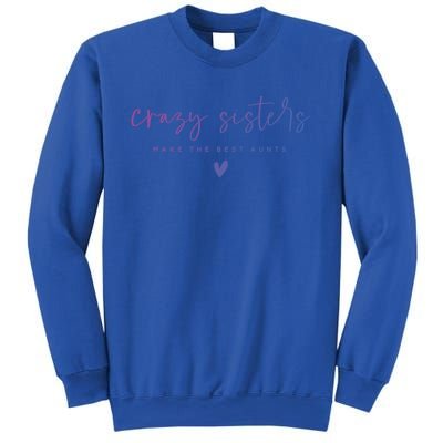 Crazy Sisters Make The Best Aunts Great Gift Sweatshirt