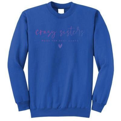 Crazy Sisters Make The Best Aunts Great Gift Tall Sweatshirt