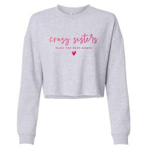 Crazy Sisters Make The Best Aunts Great Gift Cropped Pullover Crew