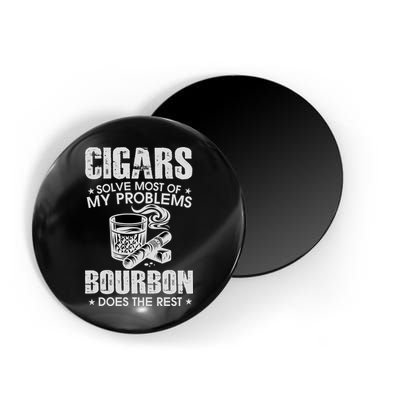 Cigars Solve Most Of My Problems Bourbon Does The Rest Magnet