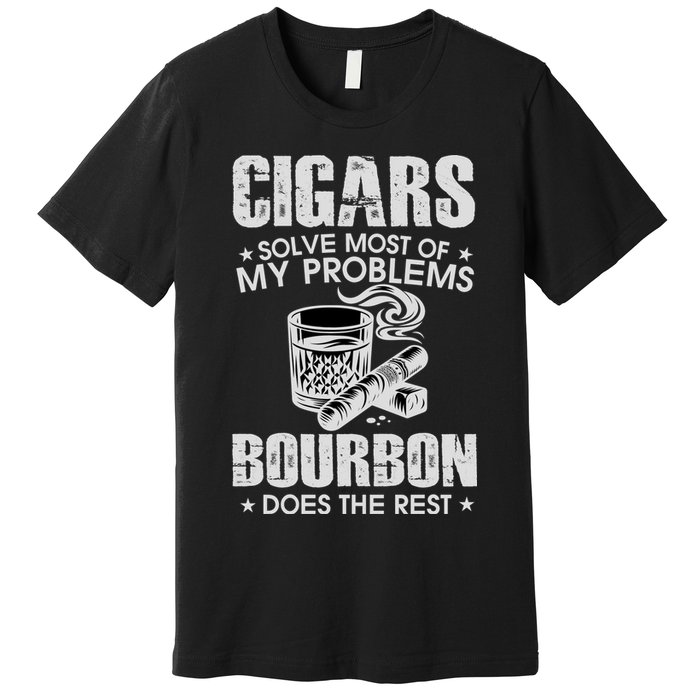Cigars Solve Most Of My Problems Bourbon Does The Rest Premium T-Shirt