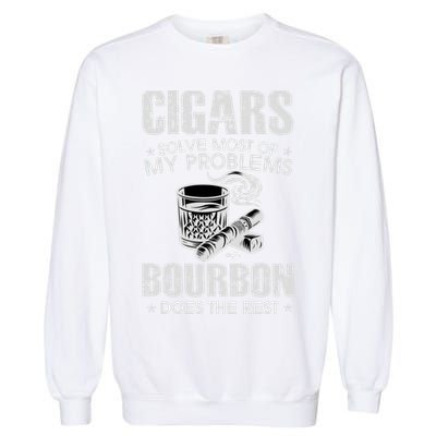Cigars Solve Most Of My Problems Bourbon Does The Rest Garment-Dyed Sweatshirt