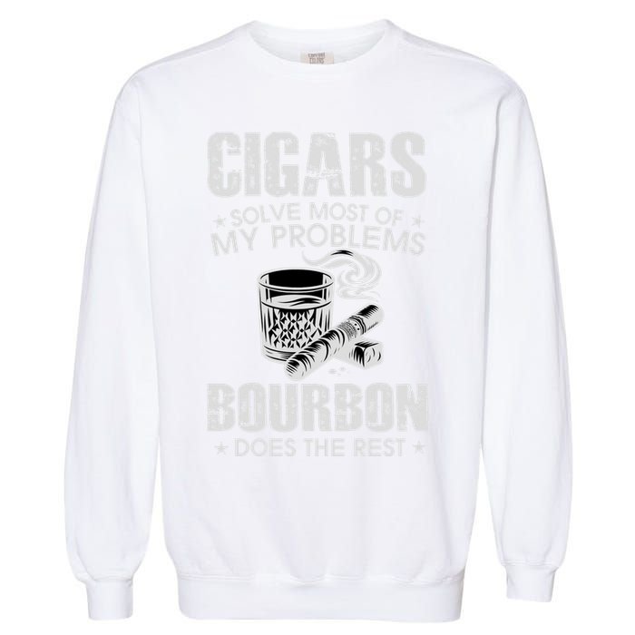 Cigars Solve Most Of My Problems Bourbon Does The Rest Garment-Dyed Sweatshirt