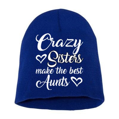 Crazy Sisters Make Best Aunts Auntie Mothers Day Funny Gift Great Gift Short Acrylic Beanie