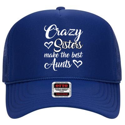 Crazy Sisters Make Best Aunts Auntie Mothers Day Funny Gift Great Gift High Crown Mesh Back Trucker Hat