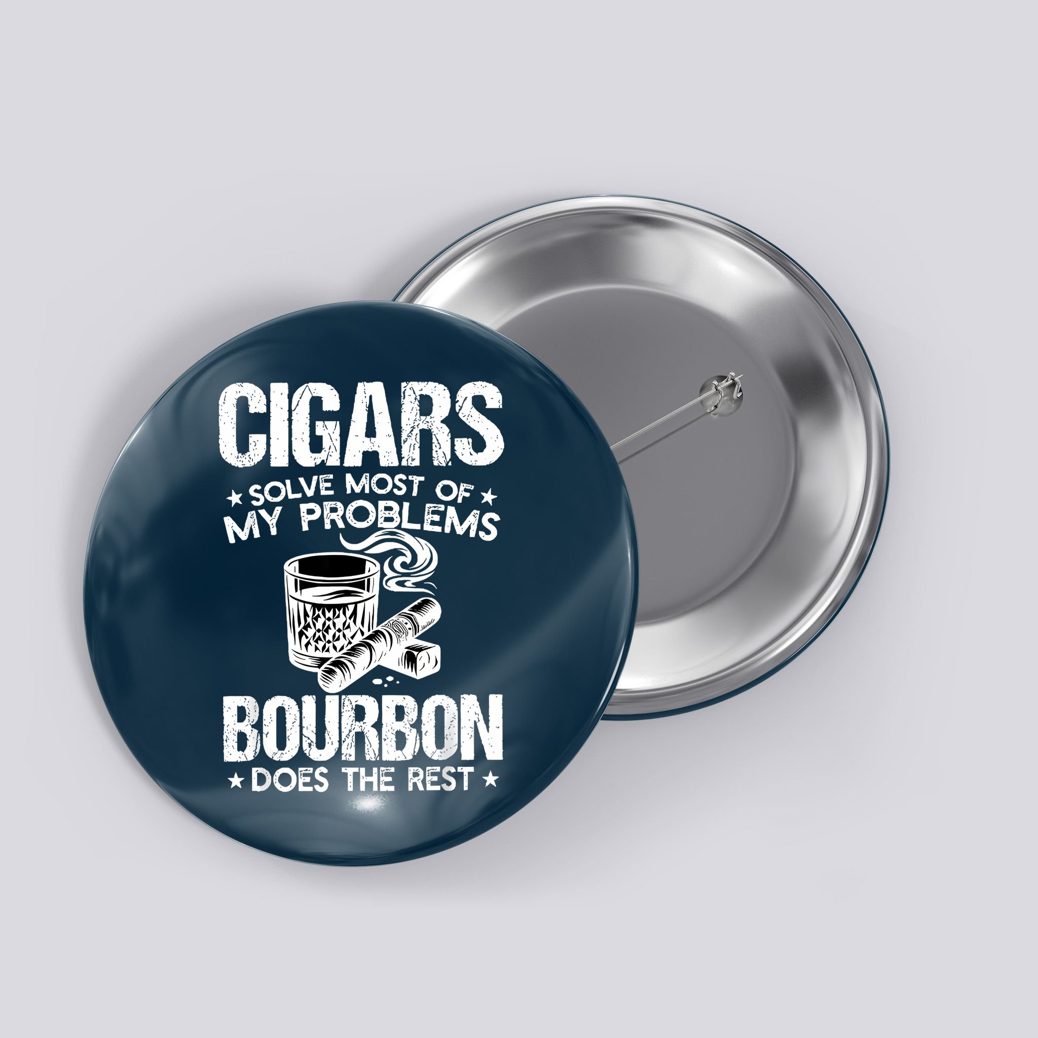Cigars Solve Most Of My Problems Bourbon Does The Rest Button