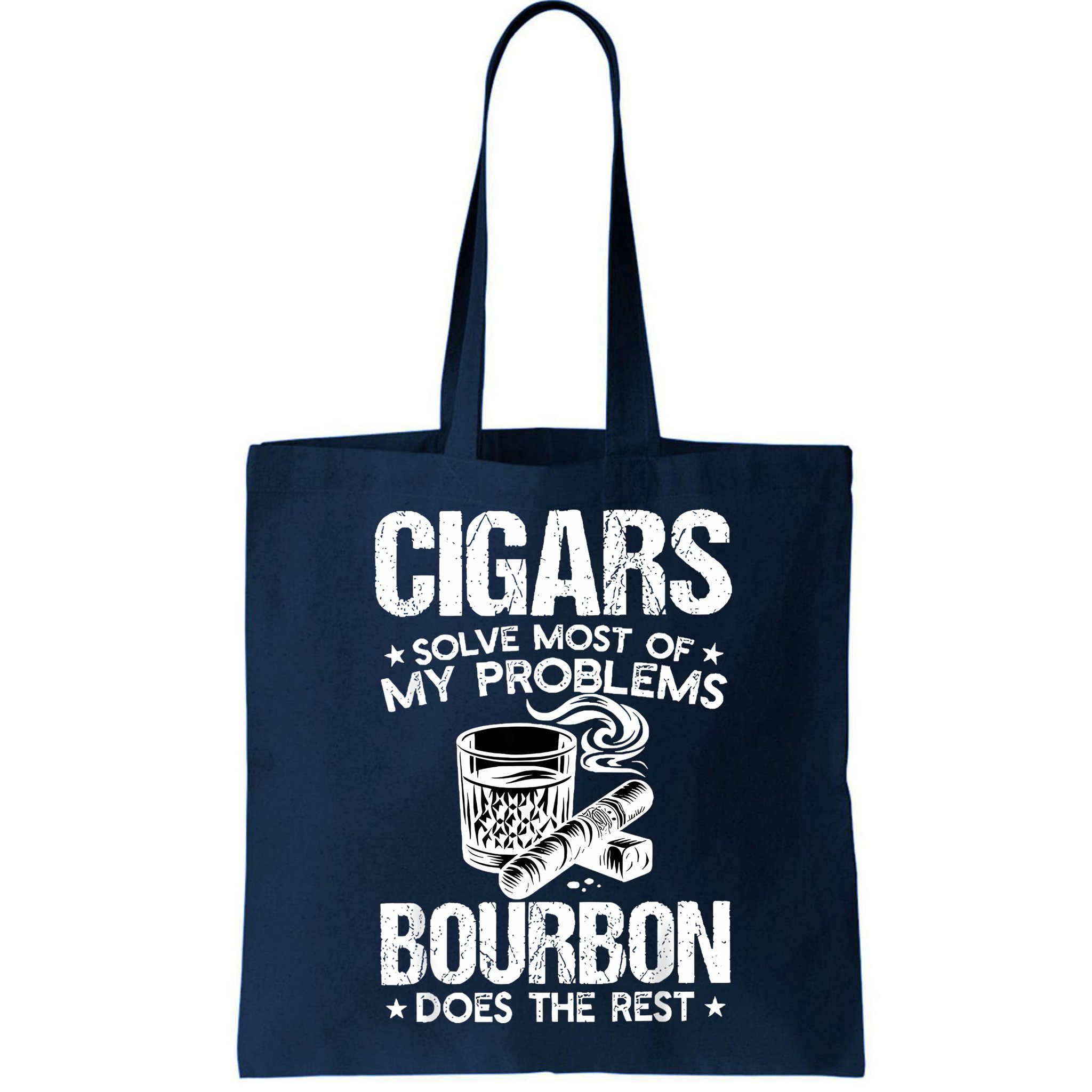 Cigars Solve Most Of My Problems Bourbon Does The Rest Bag